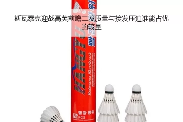 斯瓦泰克迎战高芙前瞻二发质量与接发压迫谁能占优的较量